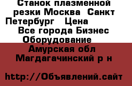 Станок плазменной резки Москва, Санкт-Петербург › Цена ­ 890 000 - Все города Бизнес » Оборудование   . Амурская обл.,Магдагачинский р-н